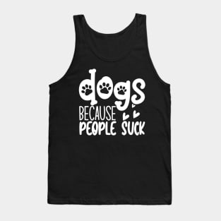 Dogs Because People Suck. Funny Dog Owner Design For All Dog Lovers. Tank Top